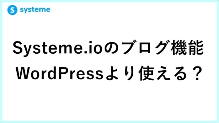 Systeme.io ブログ機能の使い方を11年目の実践者が検証！WordPressと使い分けるべき？　 サムネイル