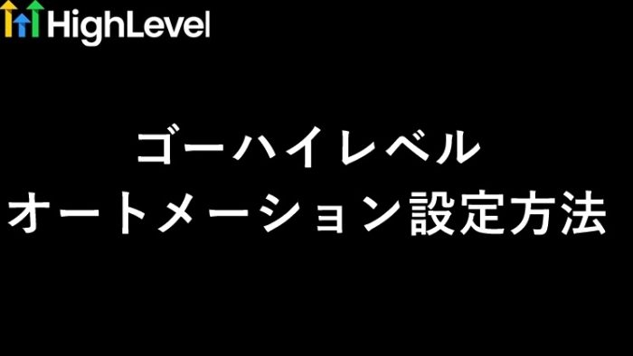 GoHighLevelオートメーション設定の全手順・ゴーハイレベルで自動化するための解説　サムネイル