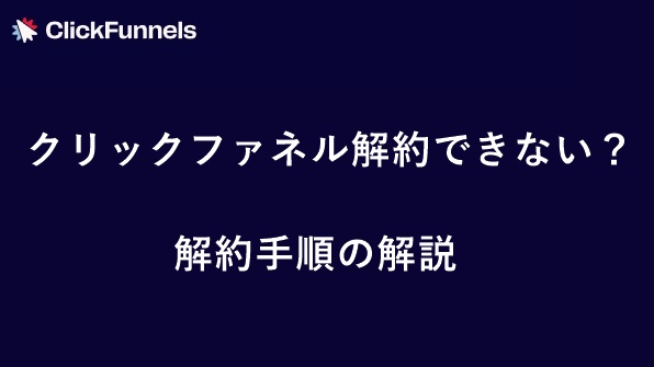 クリックファネル（ClickFunnels）日本語版で解約できない？具体的な解約手順　サムネイル